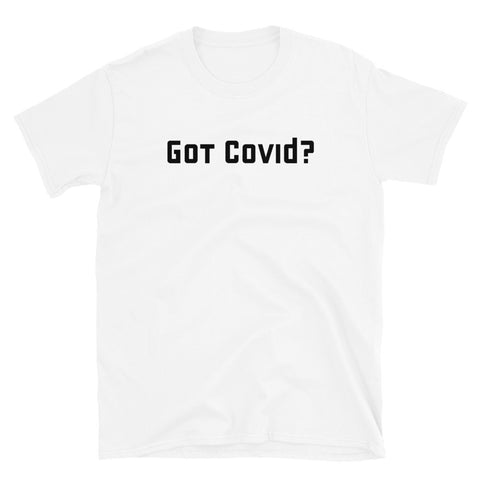 "Got Covid?" (White) T-Shirt