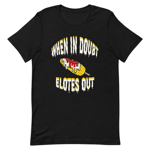 "When in doubt, Elotes Out" T-Shirt